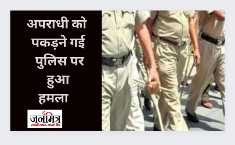 अपराधी को पकड़ने गई पुलिस पर हुआ हमला