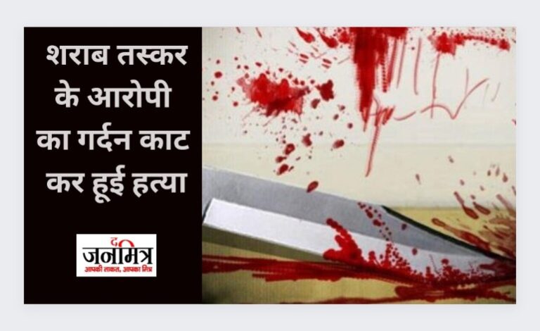शराब तस्कर के आरोपी का गर्दन काट कर हत्या