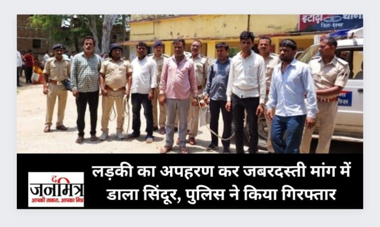 लड़की का अपहरण कर जबरदस्ती मांग में डाला सिंदूर, पुलिस ने किया गिरफ्तार
