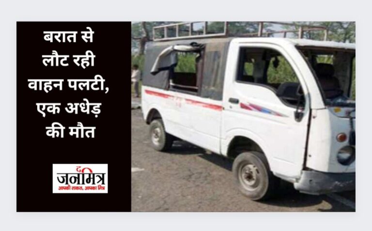 बरात से लौट रही वाहन पलटी, एक अधेड़ की मौत