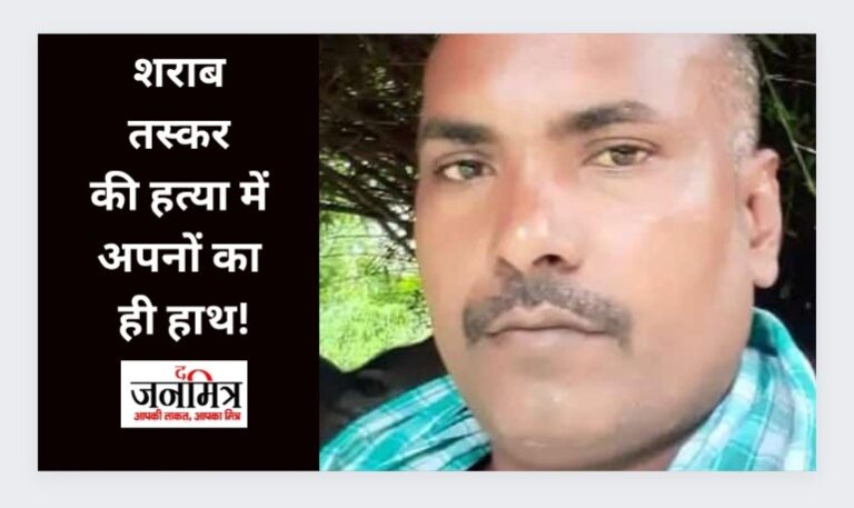 शराब तस्कर की हत्या में अपनों का ही हाथ !