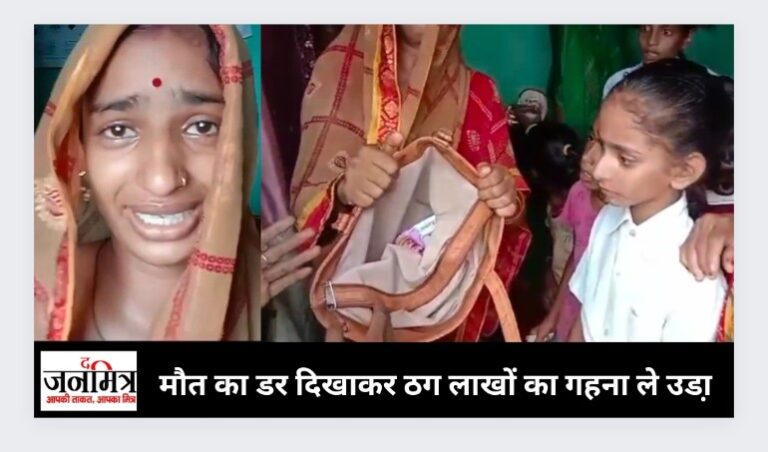 मौत का डर दिखाकर ठग लाखों का गहना ले उडा़